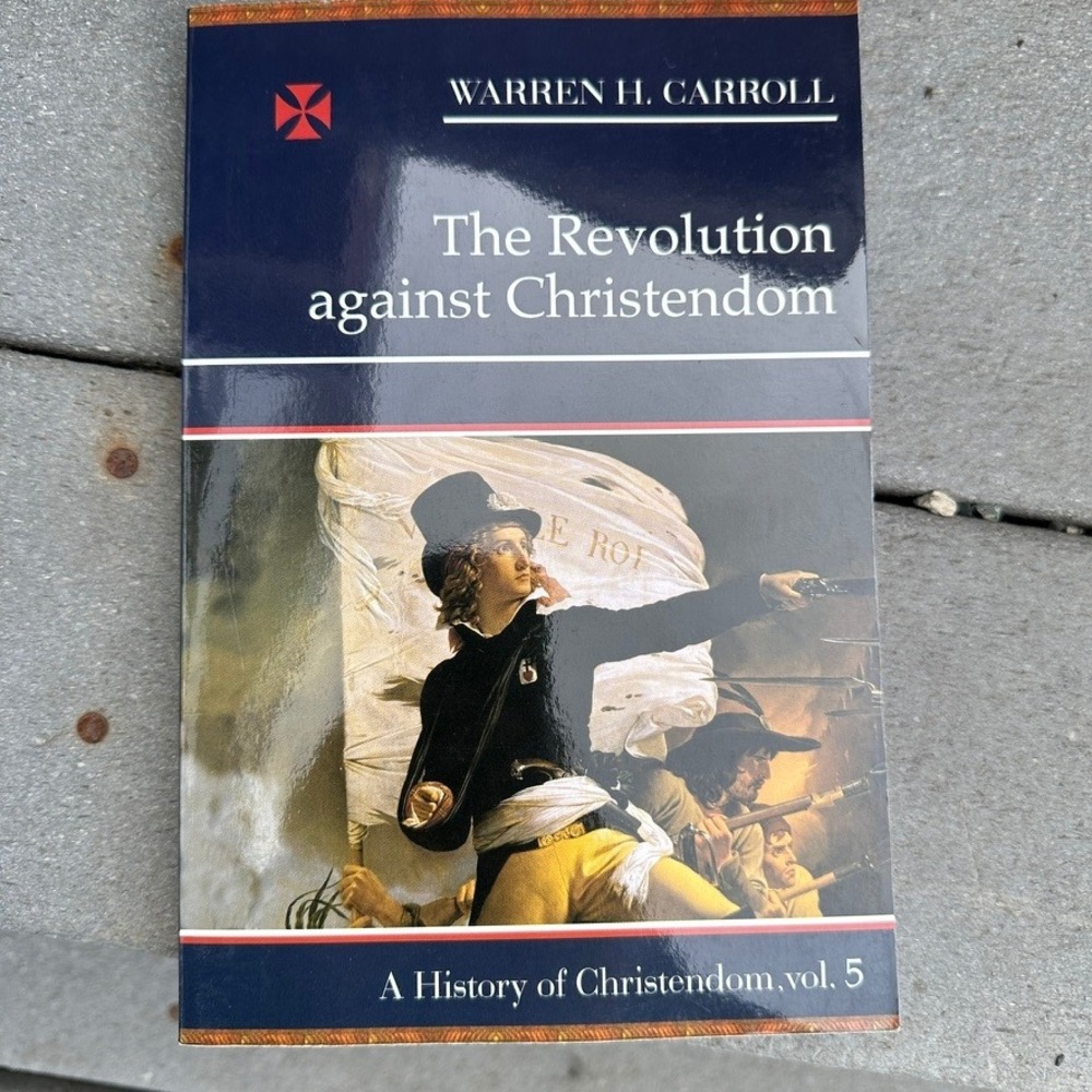 Revolution Against Christendom Warren H Carroll History Vol 5 Hardcover 2005